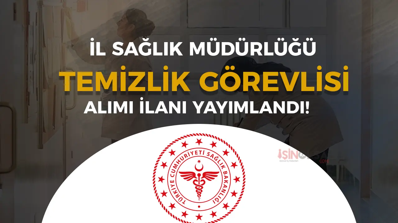 İl Sağlık Müdürlüğü 3 Temizlik Görevlisi Alımı Yapacak! ( Eski Hükümlü ve TMY )