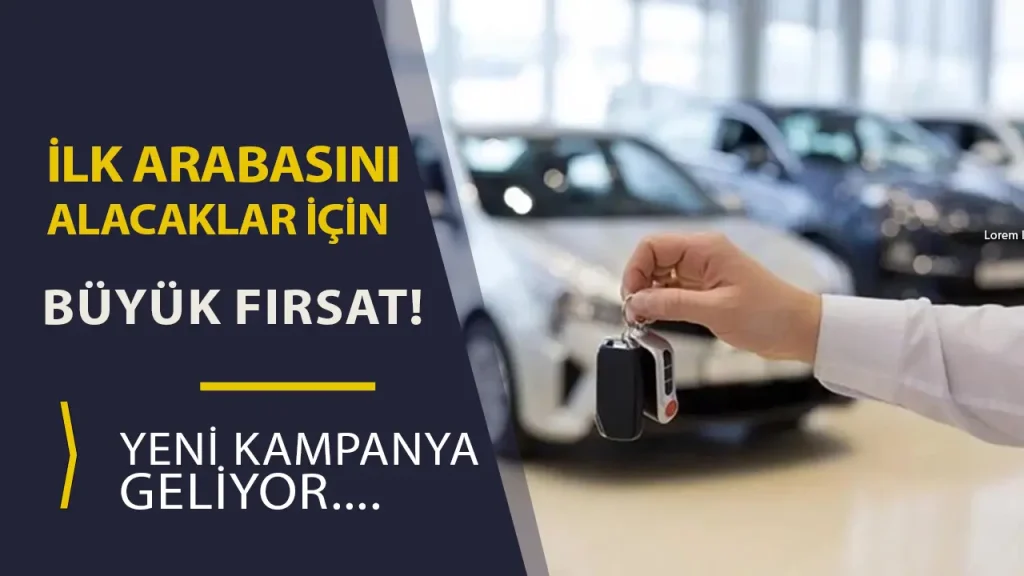 Ilk Arabasini Almak Isteyenlere Buyuk Firsat Yeni Kampanya Geliyor