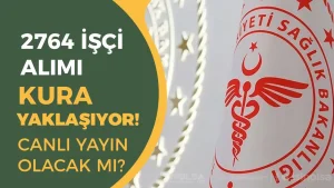 Sağlık Bakanlığı 2764 İşçi Alımı Kurası Başlıyor! Canlı Yayın Olacak mı? Sonuçlar Ne Zaman?