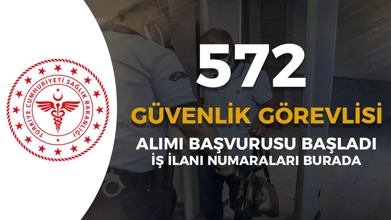 Sağlık Bakanlığı 572 Güvenlik Görevlisi Alımı Başvurusu 2025 ( 2. Etap )