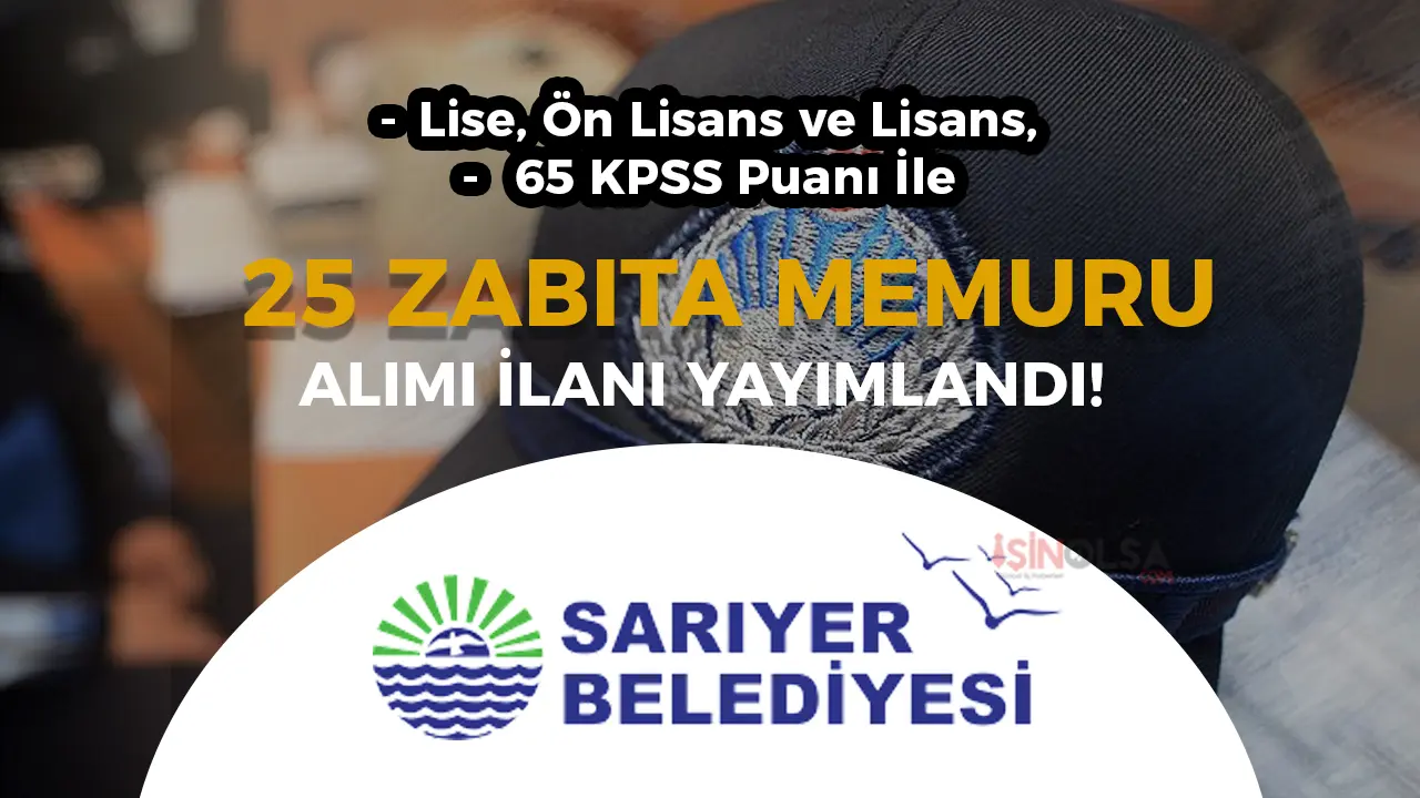 Sarıyer Belediyesi 25 Zabıta Memuru Alımı! Lise, Ön Lisans ve Lisans