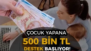 2026’da Çocuk Yapana 500 Bin TL Destek Başlıyor!