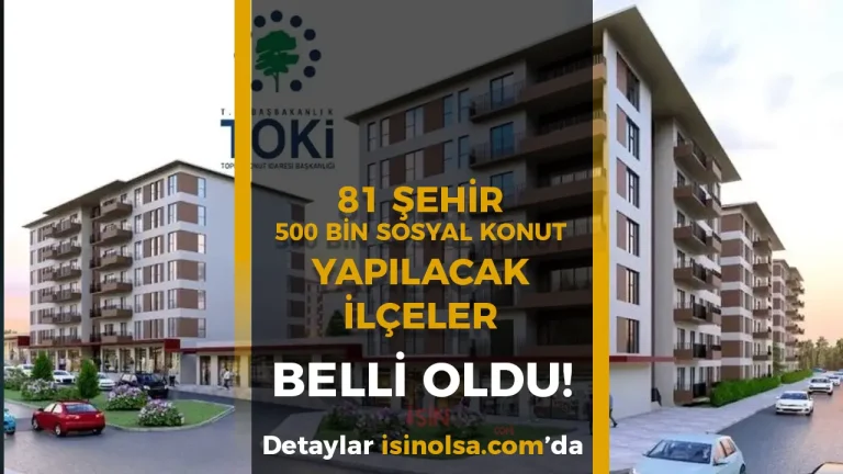 81 İlde 500 Bin Sosyal Konutun Yapılacağı İlçeler Belli Oldu!