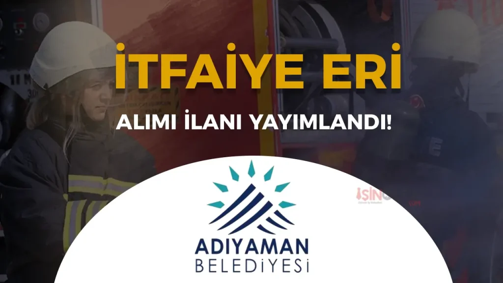 Adıyaman Belediyesi 10 İtfaiye Eri Alımı Yapacak