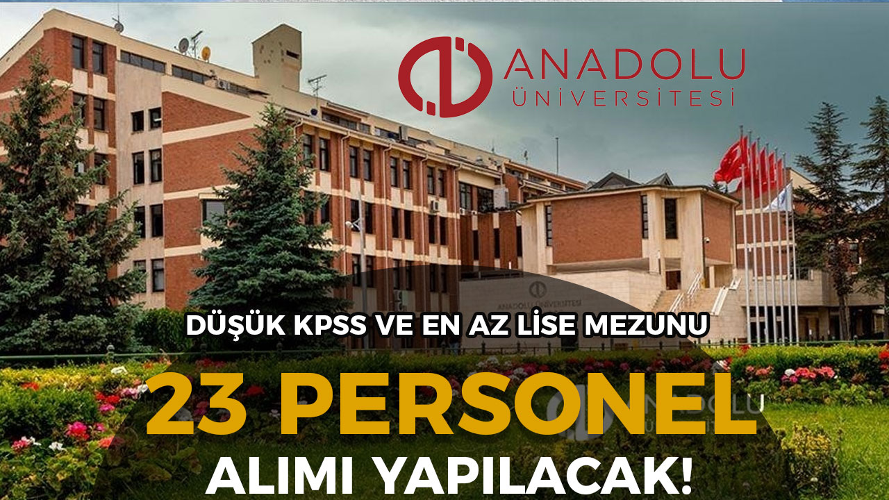 Anadolu Üniversitesi 23 Personel Alımı İlanı! Düşük KPSS ve En az Lise