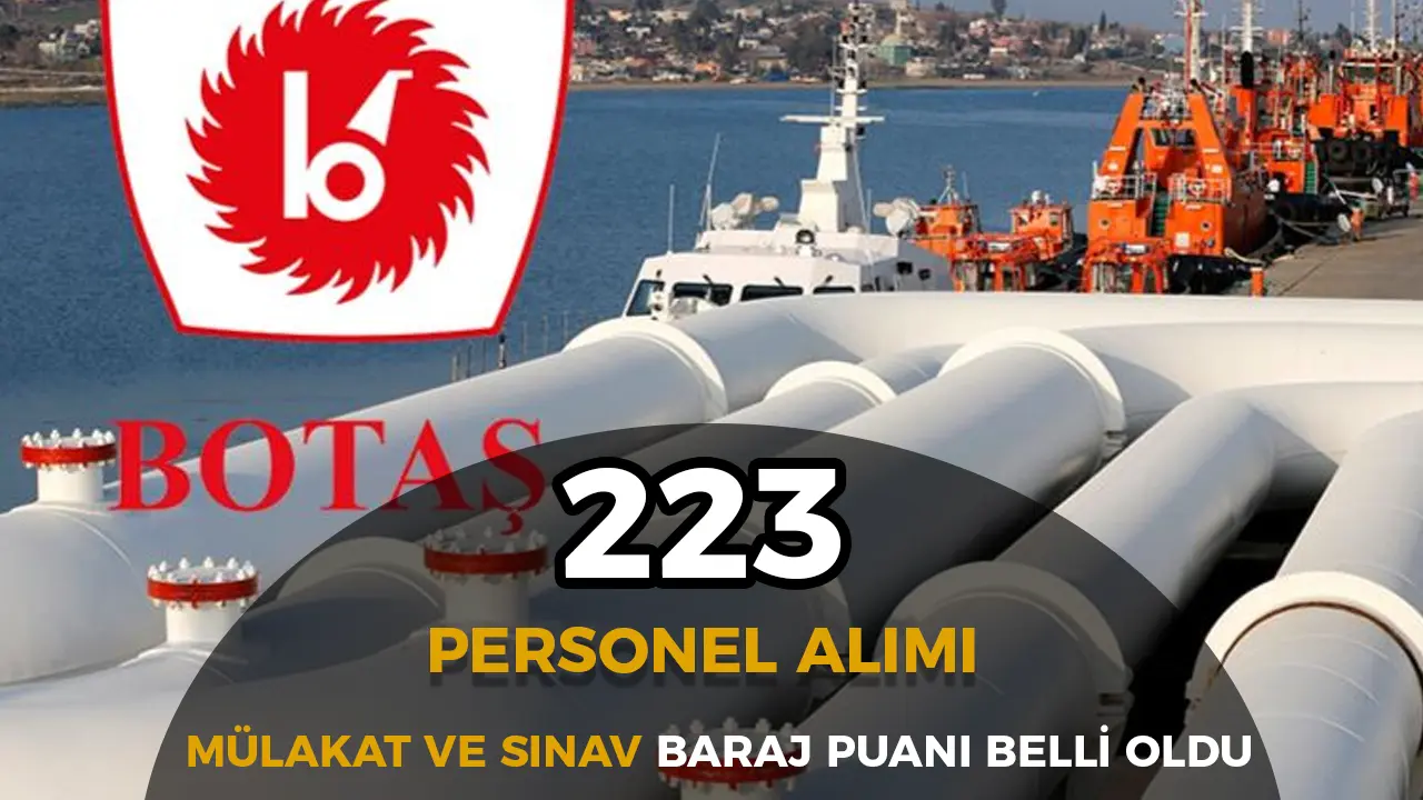 BOTAŞ 223 Personel Alımı İçin Mülakat Barajı, Değerlendirme ve Sınav Süreci