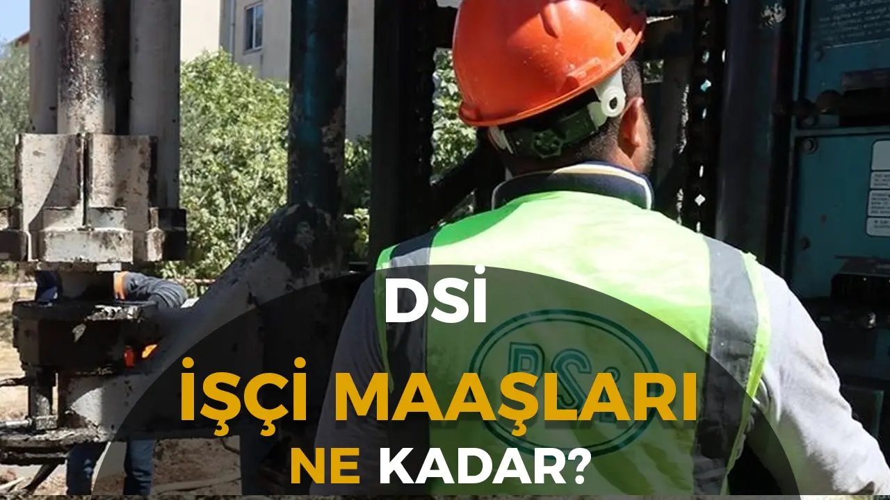 DSİ İşçi Maaşları 2026 Ne Kadar Oldu? Kadrolara Göre Güncel Maaş Tablosu ve Zam Oranları