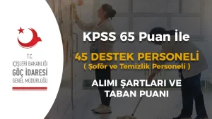 Göç İdaresi 45 Destek Personeli Alımı Şartları ve Taban KPSS? ( Şoför ve Temizlik )