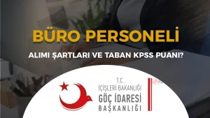 Göç İdaresi 9 Büro Personeli Alımı Şartları ve Taban KPSS Puanları?