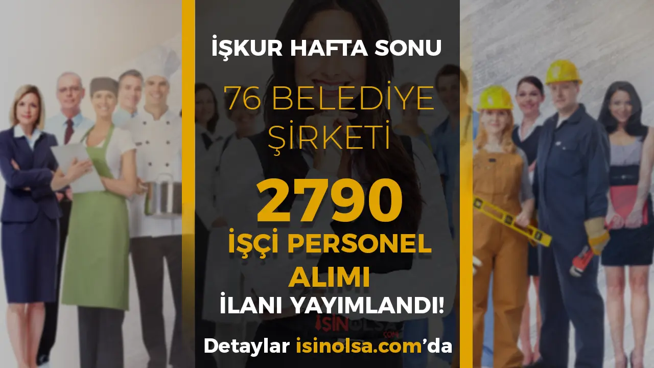 İŞKUR Hafta Sonu: 76 Belediye Şirketi 2790 İşçi Personel Alımı Yapıyor!