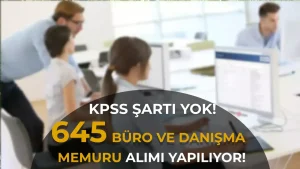 İŞKUR İle 645 Büro ve Danışma Memuru Alımı! KPSS Şartı Yok
