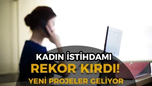 Kadın İstihdamı Rekor Kırdı! Oran %31,8’e Yükseldi – Yeni Projeler Devrede