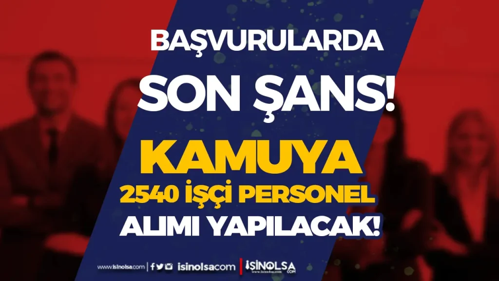 Kamuya 2540 İşçi Personel Alımında Son Şans
