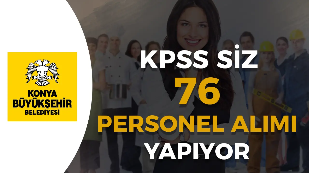 Konya Büyükşehir Belediyesi KPSS siz 76 Personel Alımı Yapıyor