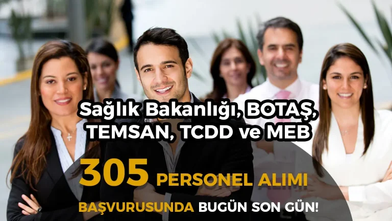 Sağlık Bakanlığı, BOTAŞ, TEMSAN, TCDD ve MEB 305 Personel Alımı Başvuruları Bugün Sona Eriyor