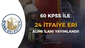 Sivas Belediyesi 24 İtfaiye Eri Alımı Yapacak! KPSS 60 ve 70 Puan Şartı ile
