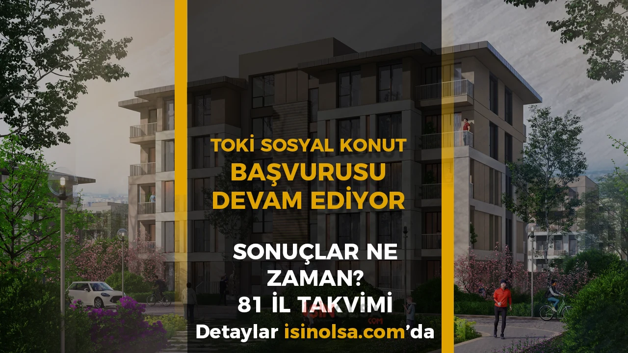 TOKİ Sosyal Konut Başvuruları Devam Ediyor! Sonuçlar Ne Zaman? (81 İl – Kura Takvimi, Kontenjanlar, Taksit Hesabı)