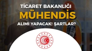 Ticaret Bakanlığı 10 Mühendis Alacak!