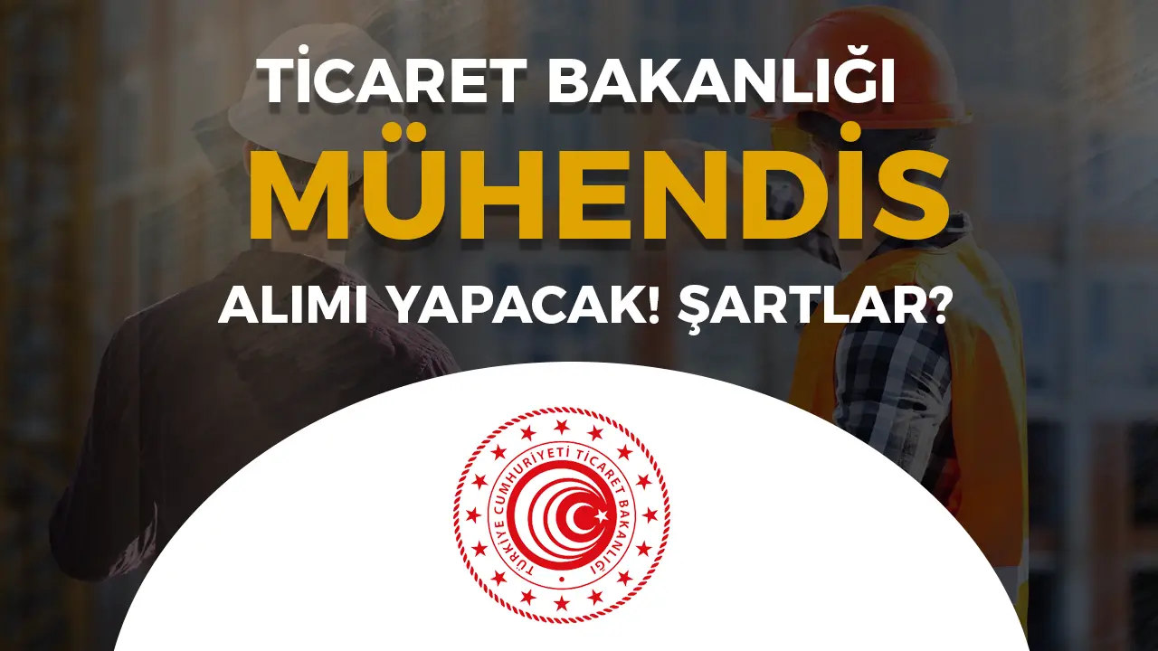 Ticaret Bakanlığı 10 Mühendis Alacak!