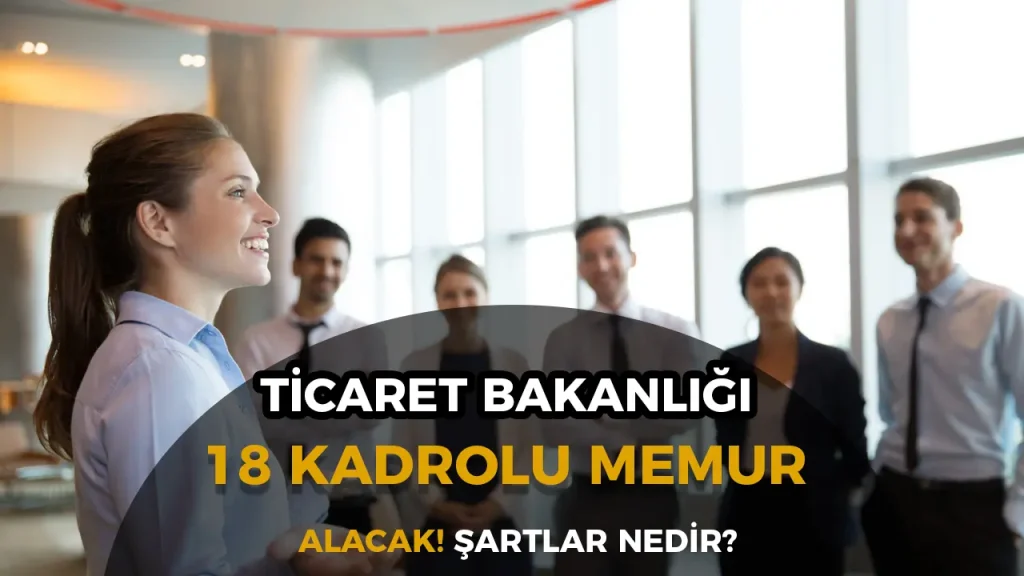 Ticaret Bakanlığı 18 Kadrolu Memur Alacak! Şartları Nedir? 1 Ticaret Bakanlığı 18 Kadrolu Memur Alacak! Şartları Nedir?