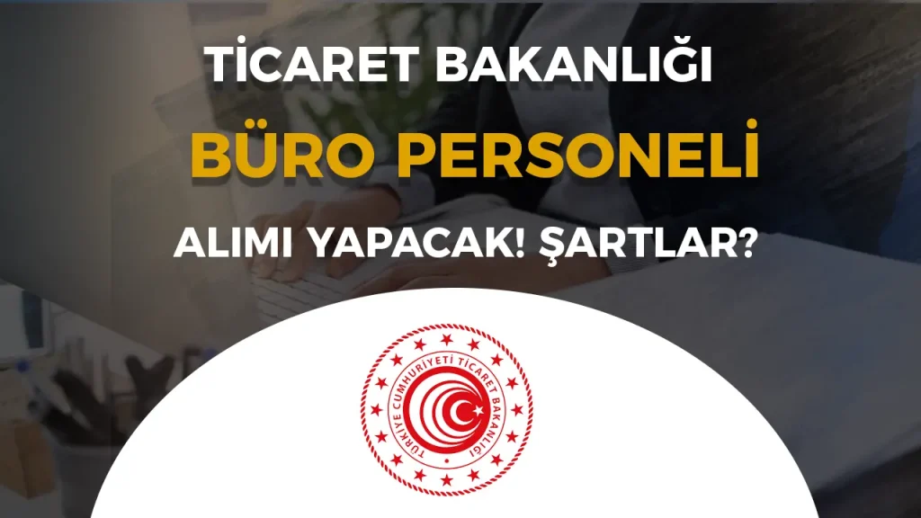 Ticaret Bakanlığı 5 Büro Personeli Alacak! 1 Ticaret Bakanlığı 5 Büro Personeli Alacak!