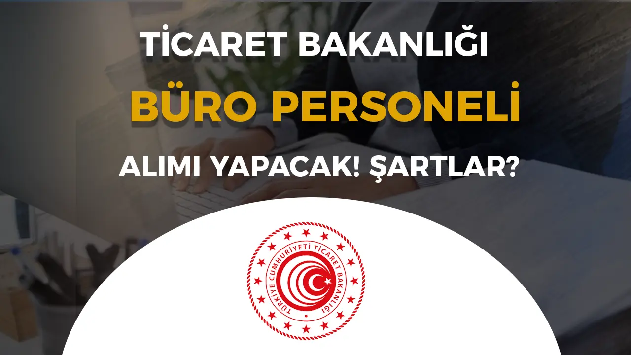 Ticaret Bakanlığı 5 Büro Personeli Alacak!