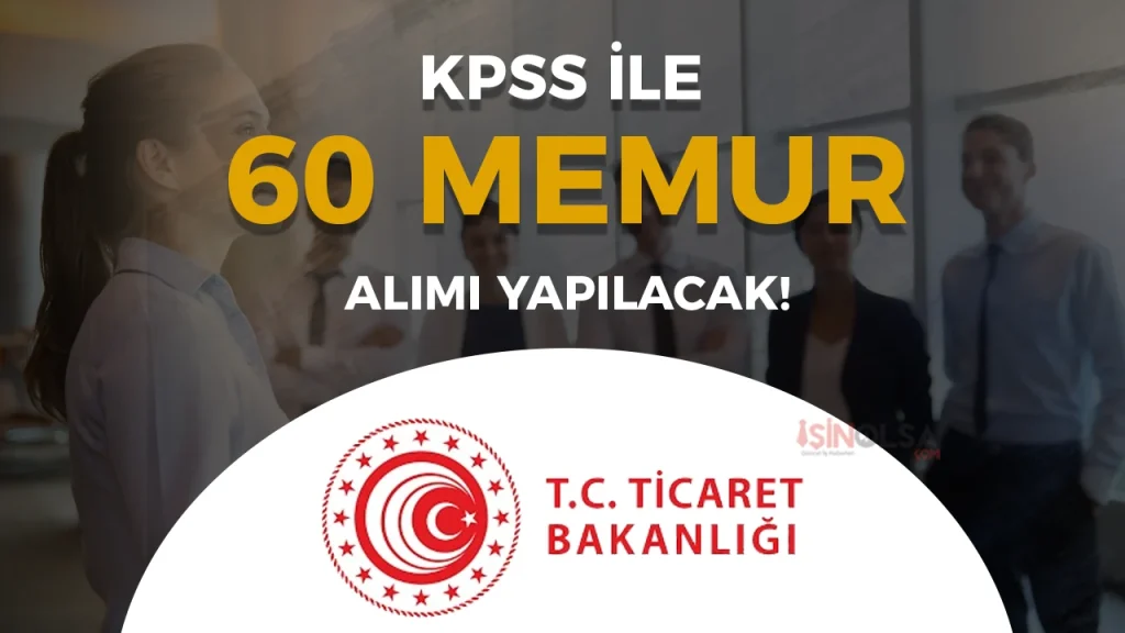 Ticaret Bakanlığı 60 Memur Alımı Başvurusu Ne Zaman?