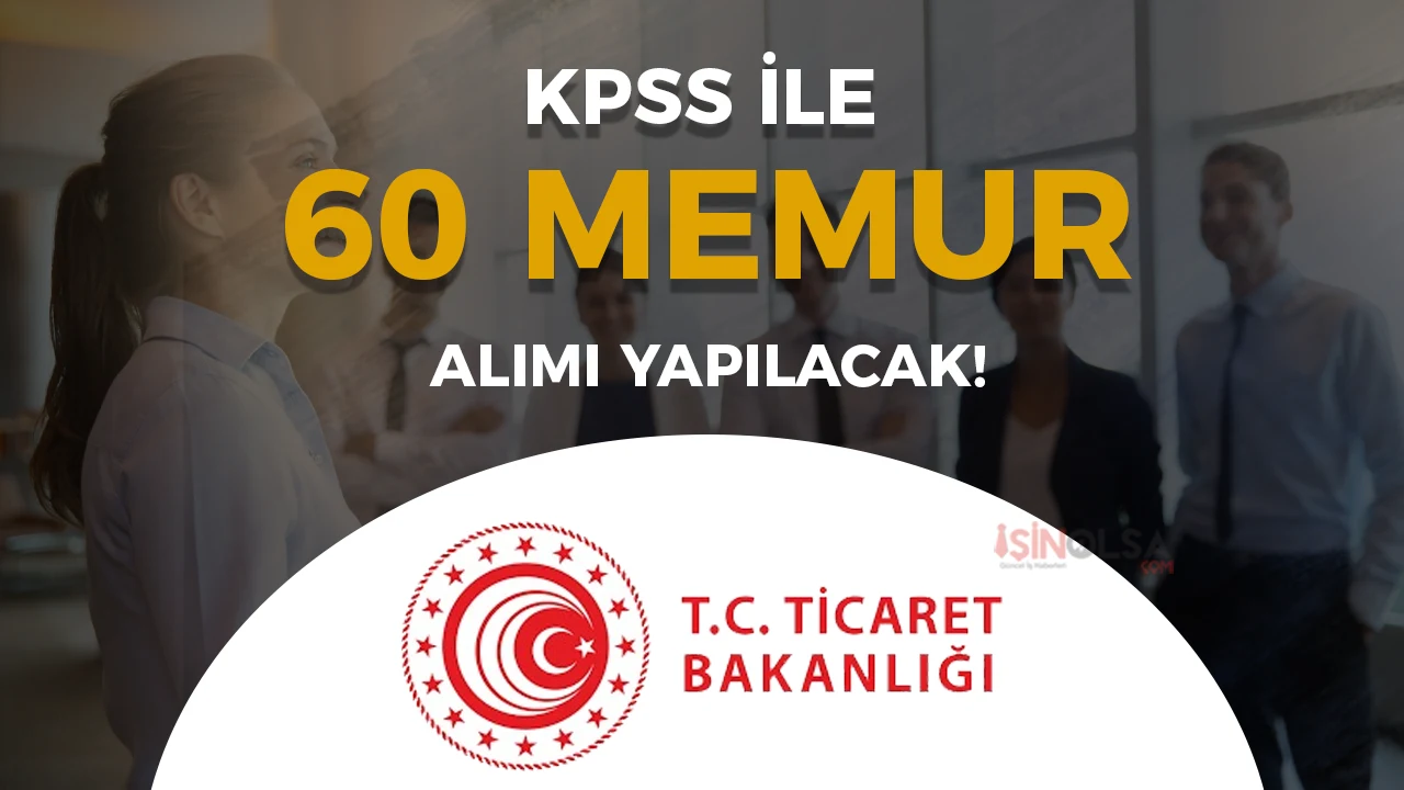 Ticaret Bakanlığı 60 Memur Alımı Başvurusu Ne Zaman?