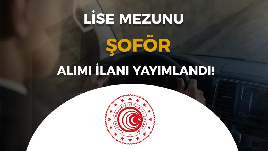 Ticaret Bakanlığı Lise Mezunu 12 Şoför Alımı Şartları ve Taban KPSS? 1 Ticaret Bakanlığı Lise Mezunu 12 Şoför Alımı Şartları ve Taban KPSS?