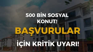500 Bin Sosyal Konutta Geri Sayım Başladı | TOKİ Başvurularında Son Hafta
