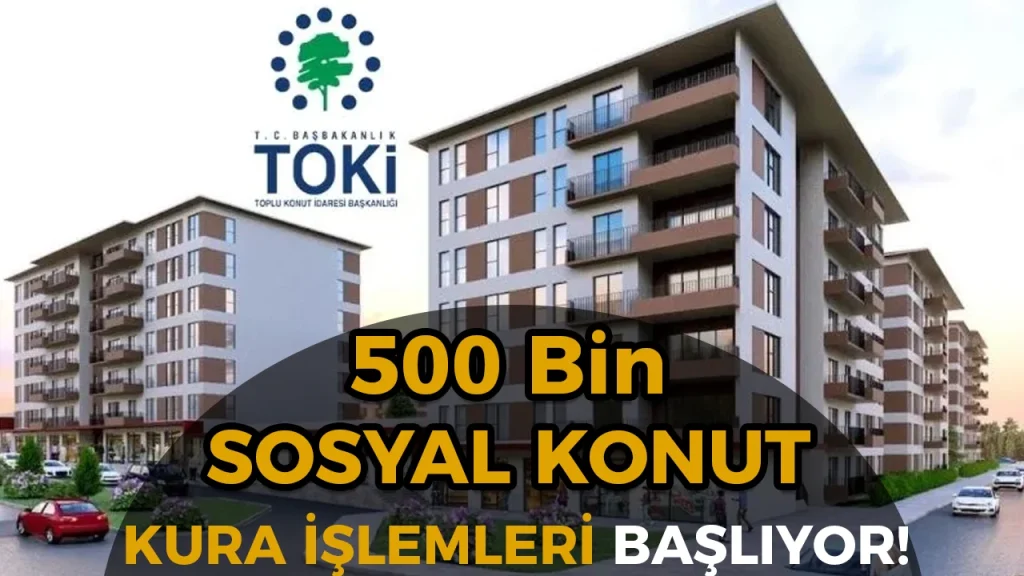 TOKİ 500 Bin Konut Kurası 29 Aralık’ta Başlıyor! Kimler Hak Sahibi Olacak? 1 500 bin sosyal konut