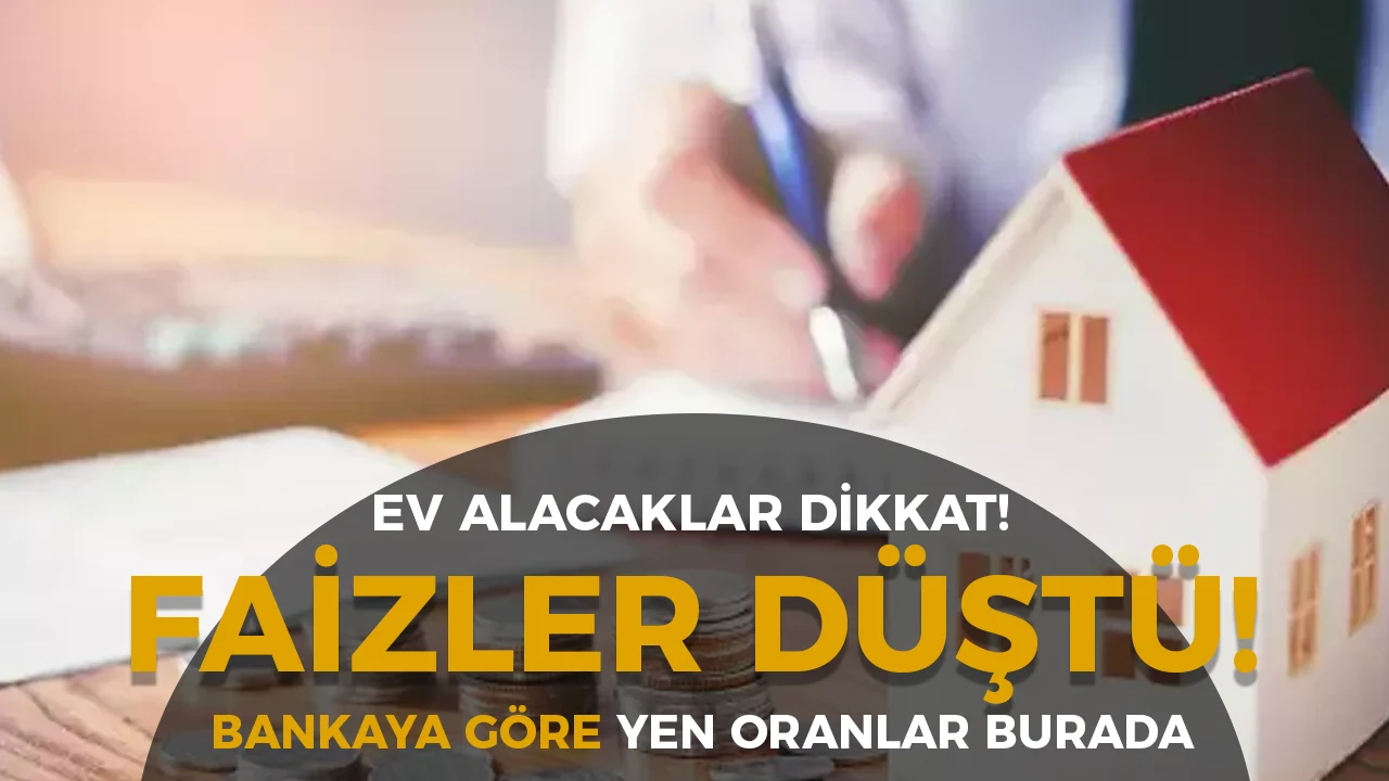 Ev Alacaklara Kritik Fırsat! Konut Kredisi Faizleri 28 Ayın En Düşüğünde