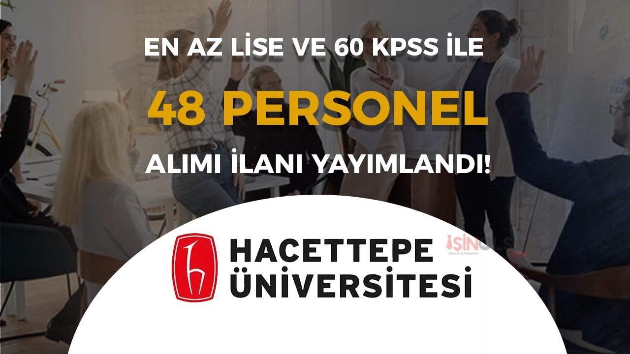Hacettepe Üniversitesi 48 Sözleşmeli Personel Alacak! En Az Lise ve 60 KPSS