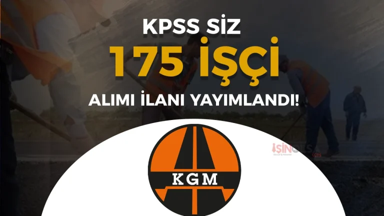 KGM 175 Sürekli İşçi Alımı Yapacak! Başvuru İŞKUR Başladı!