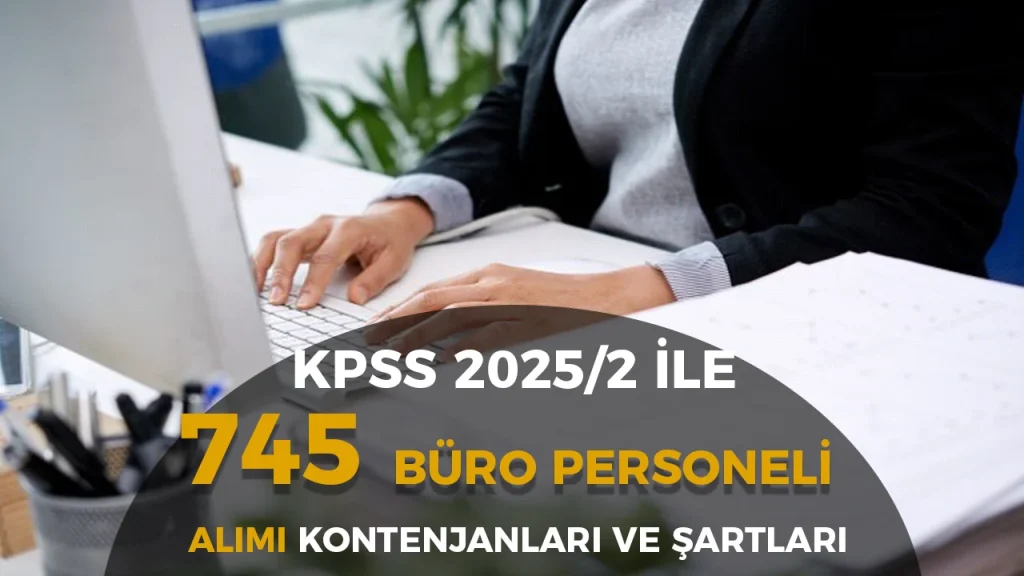 KPSS 20252 Ile 745 Buro Personeli Alimi Yapilacak