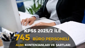 KPSS 2025/2 İle 745 Büro Personeli Alımı Yapılacak!