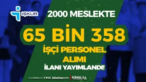 Kamu ve Özele 65 Bin 358 İşçi Personel Alımı Yapılacak! İşte 2000 Meslekler İŞKUR Listesi