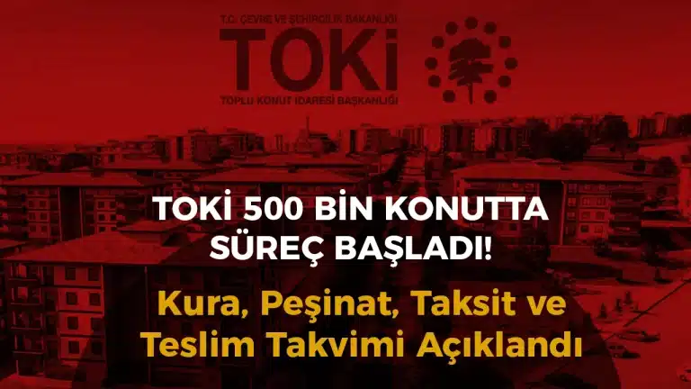 TOKİ 500 Bin Sosyal Konut Başvurusu Sona Erdi: Kura, Peşinat ve Taksit Takvimi Açıklandı!