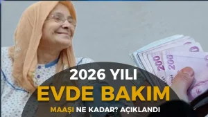 Evde Bakım Maaşı 2026’da Ne Kadar Oldu? Zamlı Yeni Tutar Açıklandı