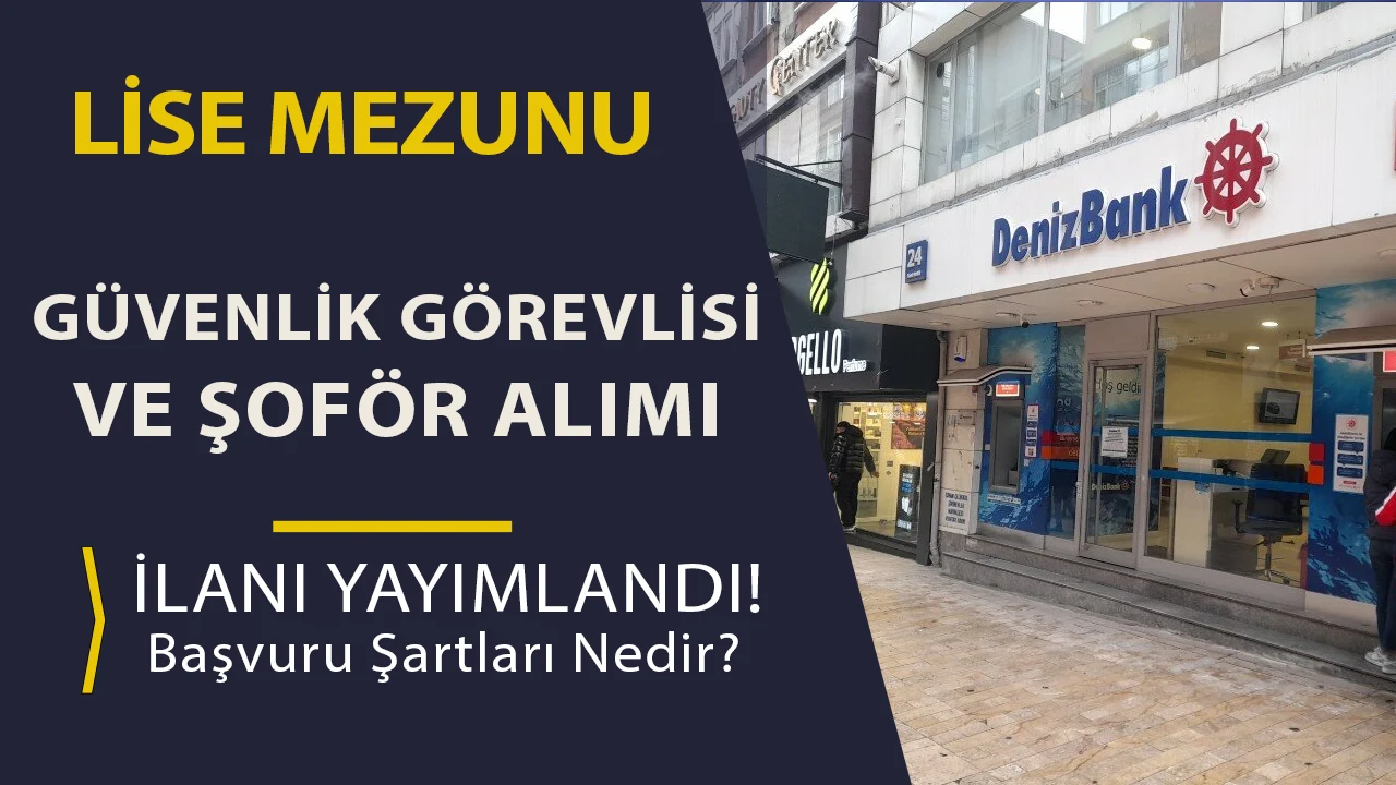 DenizBank Lise Mezunu Güvenlik Görevlisi ve Makam Şoförü Alımı Yapıyor!