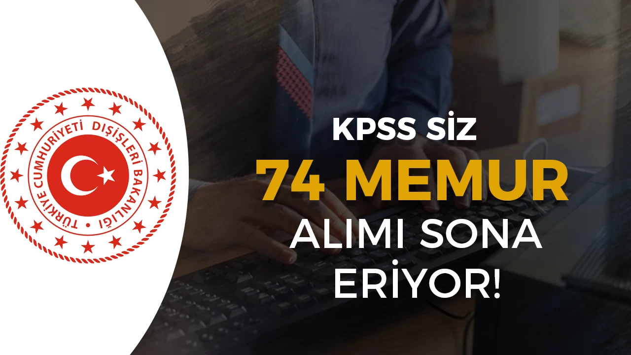 Dışişleri Bakanlığı 74 Memur Alımı KİM Başvuruları Sona Eriyor!