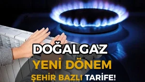 Doğalgaza Yıllık Zam ve Şehir Bazlı Tarife!