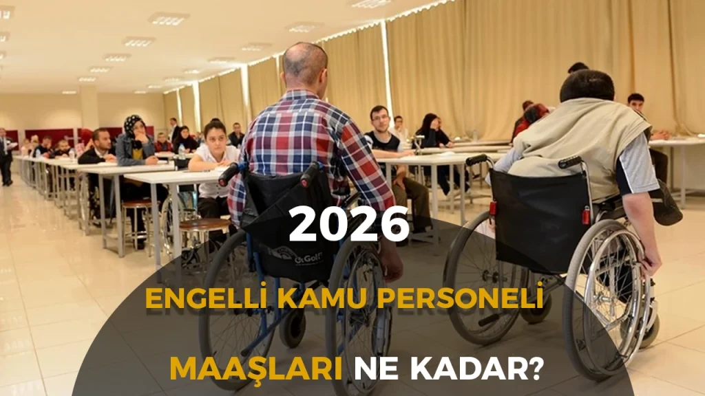 Engelli Kamu Personeli Maaşları 2026: Zamlı Maaşlar, Net Tutarlar