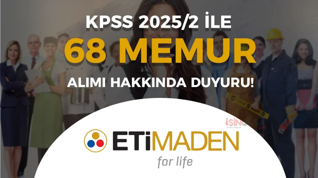 Eti Maden KPSS 2025/2 İle 68 Memur Alımı Hakkında Duyuru!