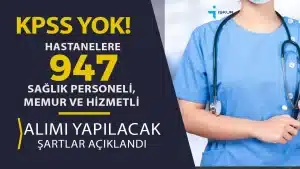 Hastanelere 947 Sağlık Personeli, Memur ve Hizmetli Alınacak!