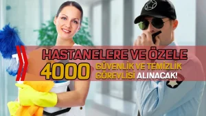 Hastanelere ve Özele 4000 Güvenlik ve Temizlik Görevlisi Alımı Başladı!
