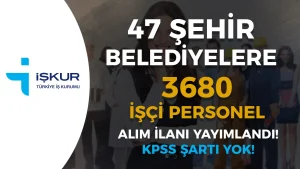 İŞKUR İle Belediyelere 47 Şehir 3680 İşçi Personel Alımı İlanı Yayımlandı!