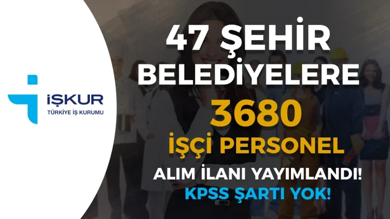 İŞKUR İle Belediyelere 47 Şehir 3680 İşçi Personel Alımı İlanı Yayımlandı!