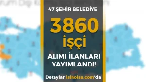 İŞKUR ile 47 Şehir Belediye 3860 İşçi Alımı Yapılıyor!