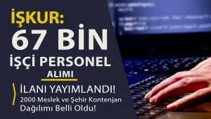 Kamu ve Özele 67 Bin İşçi Personel Alımı Yapılacak! İşte 2000 Meslekler İŞKUR Listesi
